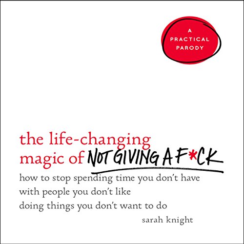 Book Cover The Life-Changing Magic of Not Giving a F*ck: How to Stop Spending Time You Don't Have with People You Don't Like Doing Things You Don't Want to Do