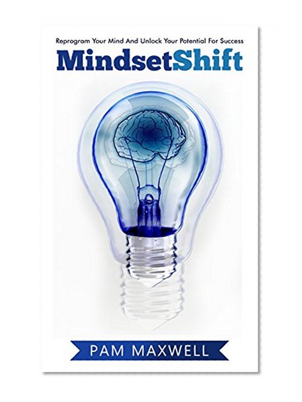MINDSET: Mindset Shift: Reprogram Your Mind And Unlock Your Potential For Success (Mindset) (Growth Mindset) (Business) (Psychology Books) (Self Help Books) ... Principles Self Help Psychology Books)