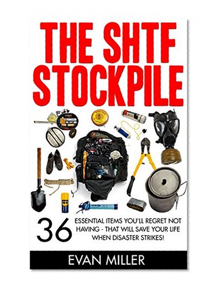 The SHTF Stockpile: 36 Essential Items You'll Regret Not Having - That Will Save Your Life When Disaster Strikes! (Survival Books, Prepper Stockpile, Survival Guide)