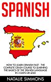 Spanish: How to Learn Spanish Fast - The Complete Crash Course to Learning the Basics of the Spanish Language in 3 Days or Less! (Spain, Spanish Language, Spanish for Beginners)