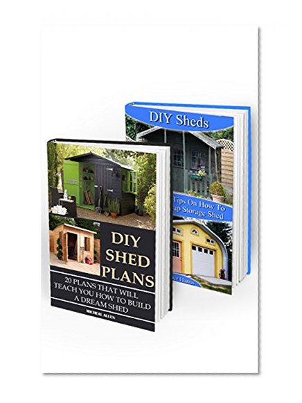 DIY Sheds BOX SET 2 IN 1: 52 Essential Tips On How To Build a Dream Shed: (Woodworking Basics, DIY Shed, Woodworking Projects, Chicken Coop Plans, Sheds) ... Beginners, DIY Sheds, Chicken Coop Designs)