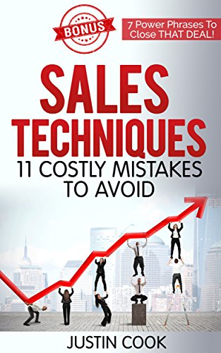 Sales Techniques: 11 Costly Mistakes To Avoid: Bonus: 7 Power Phrases to Close THAT Deal!