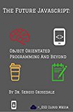 The Future Javascript: Object Orientated Programming And Beyond