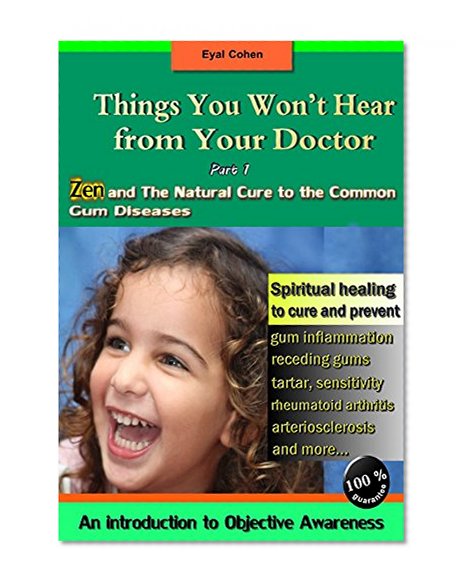 Things You Won't Hear From your Doctor: Zen and the Natural Cure to the Common Gum Diseases