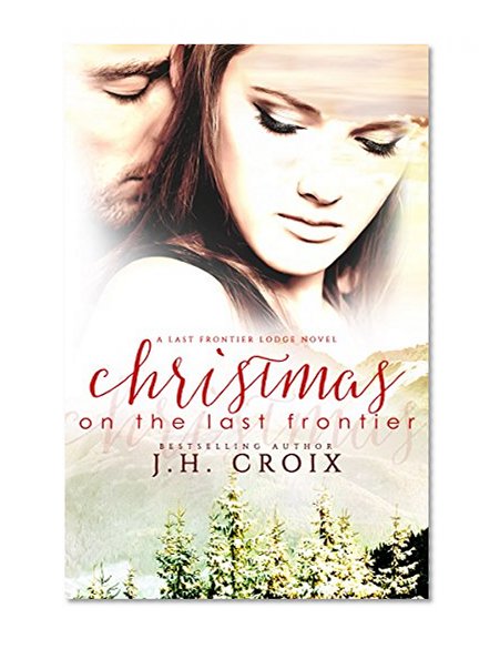 Christmas on the Last Frontier, Contemporary Romance (Last Frontier Lodge Novels Book 1)
