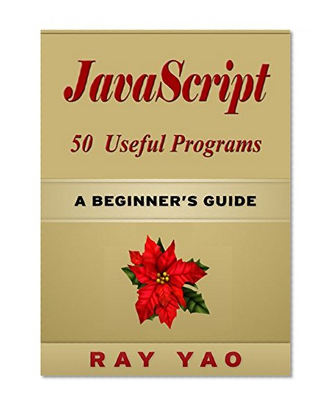 JavaScript 50 Useful Programs, Build JavaScript Project and Dynamic Web Site Quickly & Easily: For JavaScript Programmers
