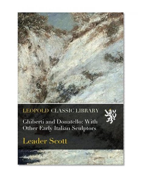 Ghiberti and Donatello: With Other Early Italian Sculptors