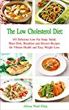 The Low Cholesterol Diet: 101 Delicious Low Fat Soup, Salad, Main Dish, Breakfast and Dessert Recipes for Better Health and Natural Weight Loss (Healthy Weight Loss Diets Book 4)