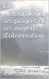 La MÃ©tÃ©orologie, ses progrÃ¨s et ses moyens d'observation (French Edition)