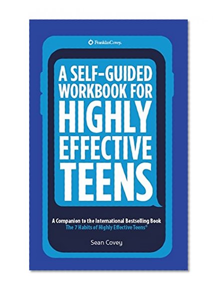 A Self-Guided Workbook for Highly Effective Teens: A Companion to the Best Selling 7 Habits of Highly Effective Teens