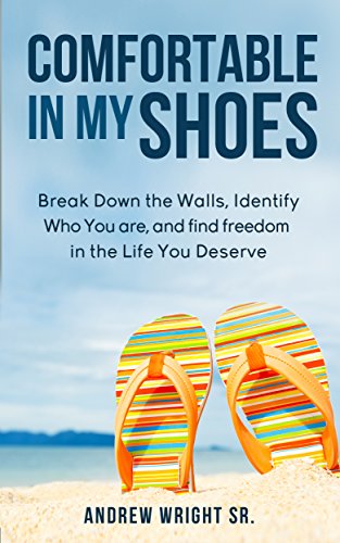 Confidence: Comfortable In My Shoes: Breakdown The Walls, Identify Who You Are, and Find Freedom In The Life You Deserve!