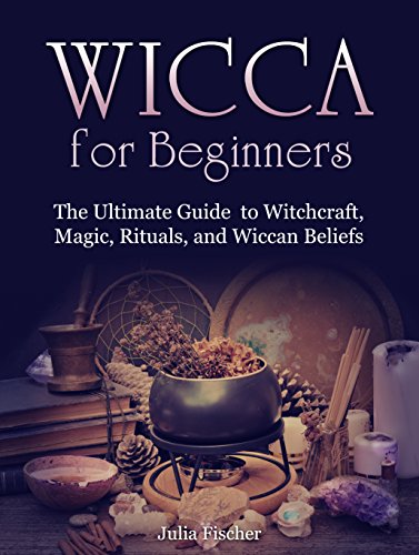Wicca for Beginners: The Ultimate Guide to Witchcraft, Magic, Rituals, and Wiccan Beliefs (Wicca for Beginners, wicca books, learn wicca)