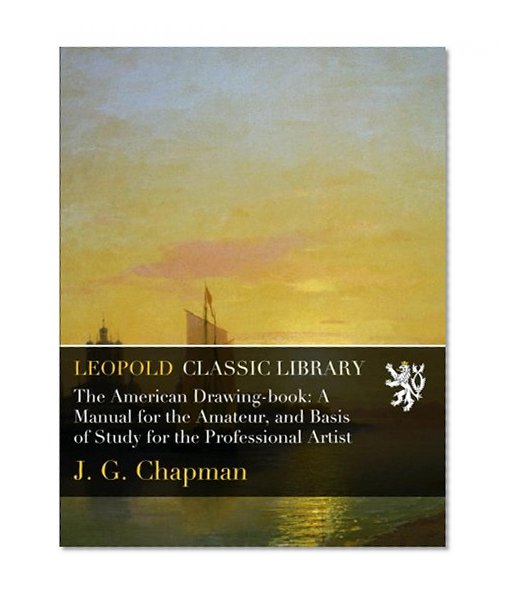The American Drawing-book: A Manual for the Amateur, and Basis of Study for the Professional Artist