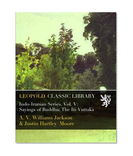 Indo-Iranian Series, Vol. V: Sayings of Buddha; The Iti-Vuttaka