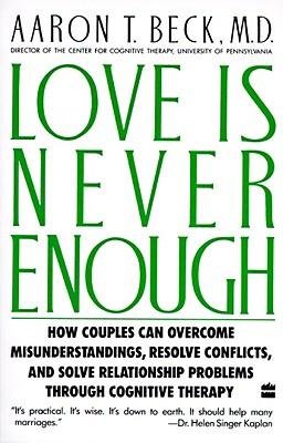 (Love Is Never Enough: How Couples Can Overcome Misunderstandings, Resolve Conflicts, and Solve) [By: Beck, Aaron] [Oct, 1989]
