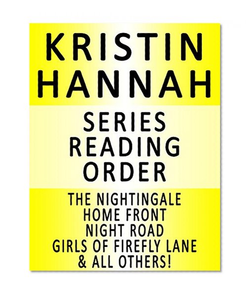 KRISTIN HANNAH - SERIES READING ORDER (SERIES LIST) - IN ORDER: THE NIGHTINGALE, HOME FRONT, NIGHT ROAD, WINTER GARDEN, TRUE COLORS, MAGIC HOUR, COMFORT AND JOY, GIRLS OF FIREFLY LANE & ALL OTHERS!