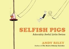 [(Selfish Pigs : Adorably Awful Little Swine)] [By (author) Andy Riley] published on (November, 2010)