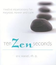[(Ten Zen Seconds : Twelve Incantations for Purpose, Power and Calm)] [By (author) PH D Eric Maisel] published on (March, 2007)