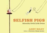 [(Selfish Pigs : Adorably Awful Little Swine)] [By (author) Andy Riley] published on (November, 2010)