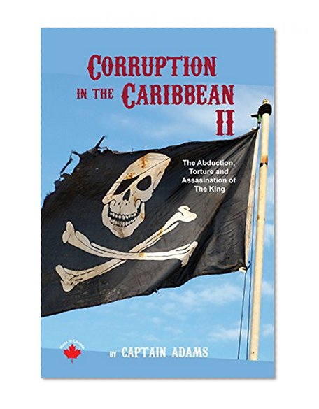 Corruption in the Caribbean 2 ( quick reads ): The abduction, torture, and assassination of the King