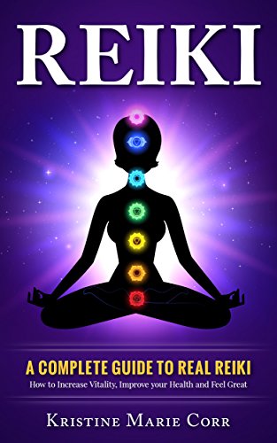 Reiki: A Complete Guide to Real Reiki:How to Increase Vitality, Improve your Health and Feel Great (Reiki - Reiki Healing - Reiki Symbols - Reiki Books)