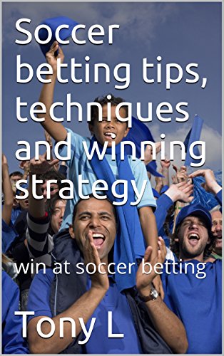 Soccer betting tips, techniques and winning strategy: win at soccer betting