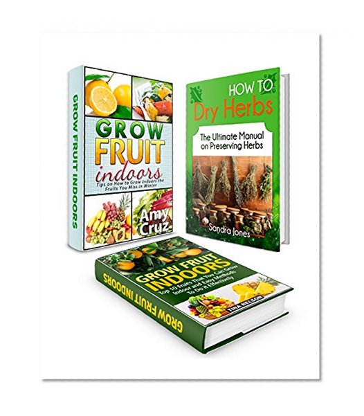 Grow Fruit Box Set: Top 10 Fruits That You Can Grow Indoor You Miss in Winter plus The Ultimate Manual on Preserving Herbs (container gardening, drying herbs, gardening tips)