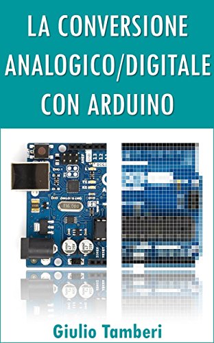 La Conversione Analogico/Digitale con Arduino (Italian Edition)