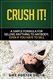 CRUSH IT: A Simple Formula For Selling Anything To Anybody, Even If You Hate To Sell