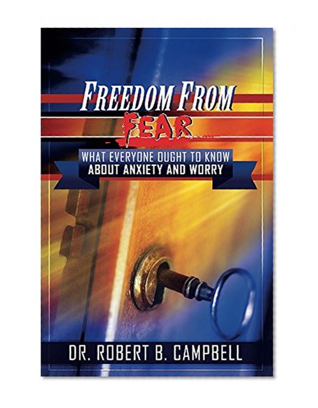 Freedom From Fear: What Everyone Ought To Know About Anxiety and Worry