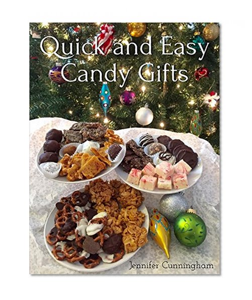 Quick and Easy Candy Gifts: Make impressive confections with common ingredients to give for any occasion