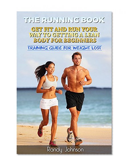 Running Books: Get Fit And Run Your Way To Getting A Lean Body For Beginners - Training Guide For Weight Lose (Fitness, Gym, Cardio, Cross fit, Workout, Sport)