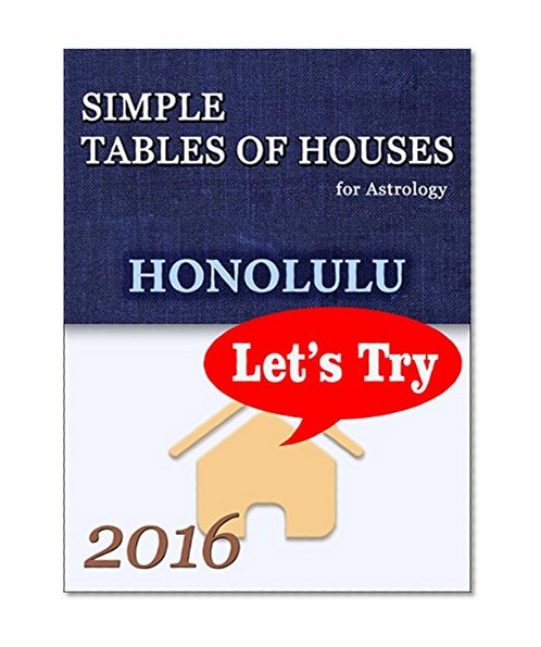 Simple Tables of Houses for Astrology Honolulu 2016 Let's Try