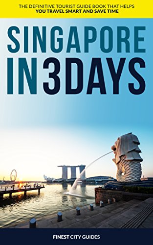 Singapore in 3 Days: The Definitive Tourist Guide Book That Helps You Travel Smart and Save Time (Southeast Asia Travel Guide)