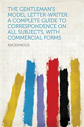 The Gentleman's Model Letter-writer A Complete Guide to Correspondence on All Subjects, with Commercial Forms