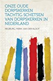 Onze oude dorpskerken Tachtig schetsen van dorpskerken in Nederland (Dutch Edition)