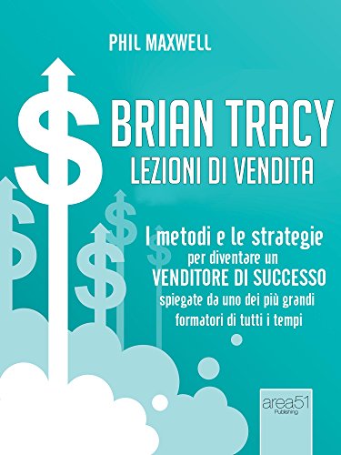 Brian Tracy. Lezioni di vendita: I metodi e le strategie per diventare un venditore di successo spiegate da uno dei più grandi formatori di tutti i tempi (Italian Edition)
