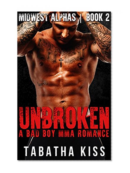 Unbroken: A Bad Boy MMA Romance (The Midwest Alphas Trilogy Book 2)