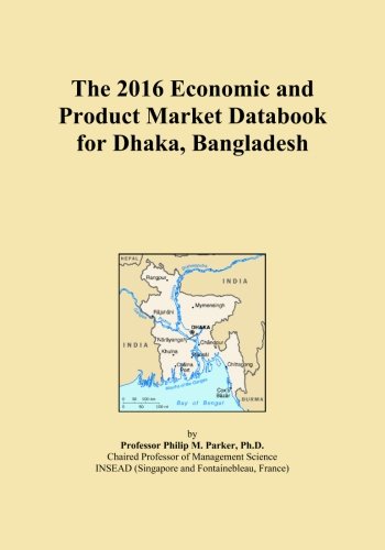 The 2016 Economic and Product Market Databook for Dhaka, Bangladesh
