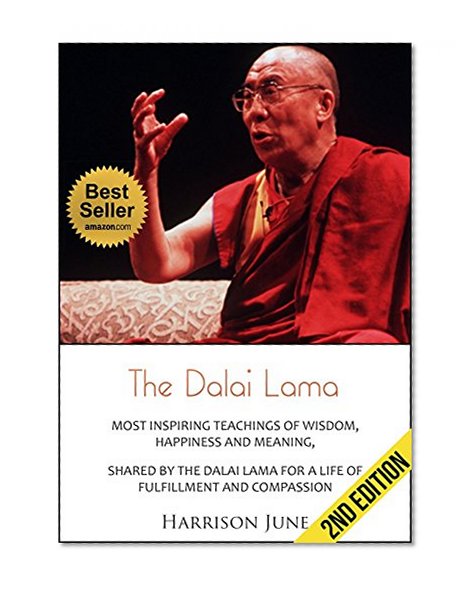 Dalai Lama: Most Inspiring Teachings of Wisdom, Happiness and Meaning, Shared by the Dalai Lama for a Life of Fulfillment and Compassion