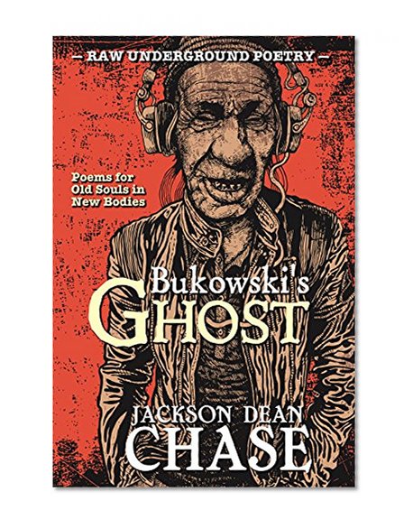 Bukowski's Ghost: Poems for Old Souls in New Bodies (Raw Underground Poetry Book 1)