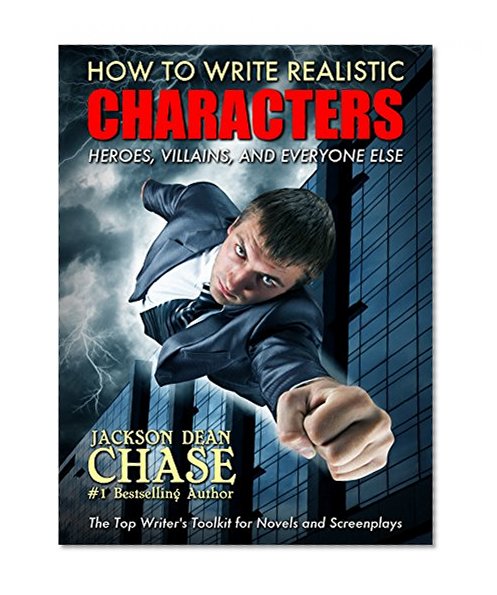 How to Write Realistic Characters: The Top Writer's Toolkit for Novels and Screenplays (How to Write Realistic Fiction Book 1)