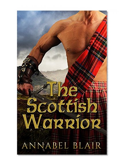 HISTORICAL ROMANCE: Scottish Romance: The Scottish Warrior [Highlander Alpha Male Romance] (Historical Fantasy Scottish Time Travel Romance Short Stories)