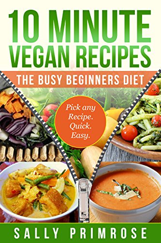 10 MINUTE VEGAN RECIPES: The Busy Beginners' Diet ( Healthy Weight Loss) (10 Minute Chef Series)