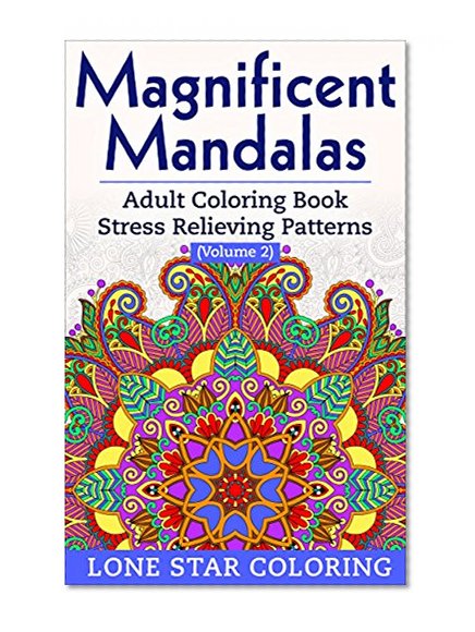 Magnificent Mandalas: Adult Coloring Book Stress Relieving Patterns (Volume 2) (Magnificent Mandalas Adult Coloring Book Stress Relieving Patterns)