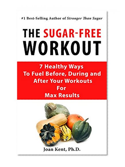 The Sugar-Free Workout: 7 Healthy Ways To Fuel Before, During and After Your Workouts For Max Results