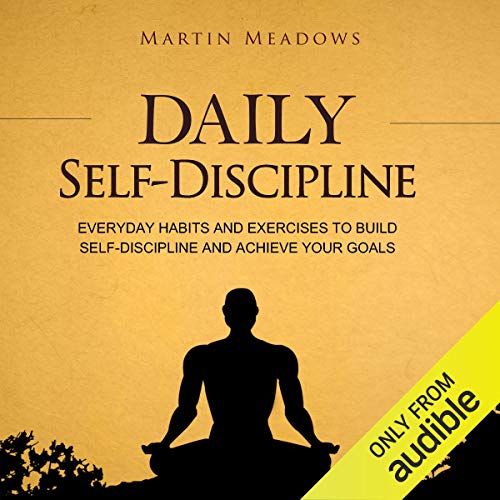 Daily Self-Discipline: Everyday Habits and Exercises to Build Self-Discipline and Achieve Your Goals