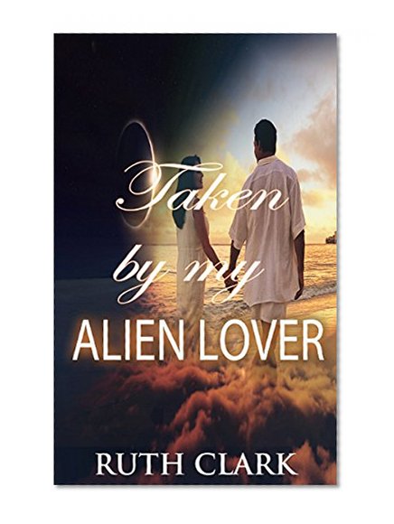 ALIEN ROMANCE: Taken by my Alien Lover (A Sci-Fi Alien Invasion Abduction Romance) (BBW Alien Science Fiction Paranormal SciFi Romance)