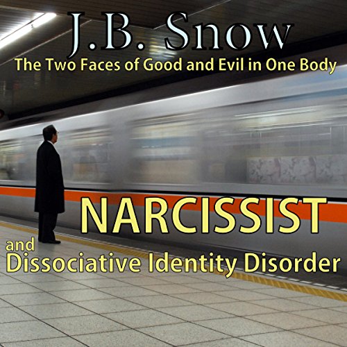 Narcissist and Dissociative Identity Disorder: The Two Faces of Good and Evil in One Body: Transcend Mediocrity, Book 91