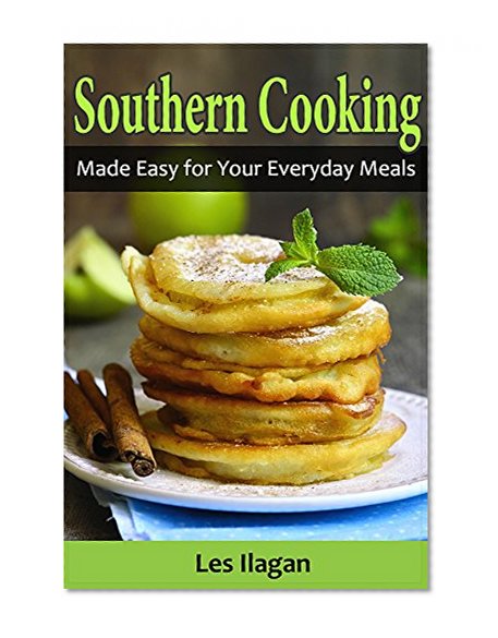 Southern Recipes: Southern Cooking Made Easy for Your Everyday Meals